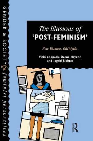 The Illusions Of Post-Feminism: New Women, Old Myths de Vicki Coppock