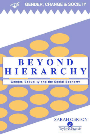 Beyond Hierarchy: Gender And Sexuality In The Social Economy de Sarah Oerton