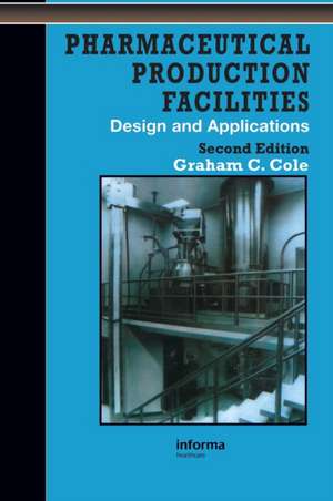 Pharmaceutical Production Facilities: Design and Applications de Graham Cole