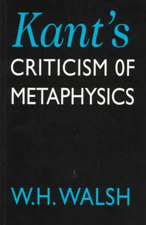 Kant's Criticism of Metaphysics de W. H. Walsh