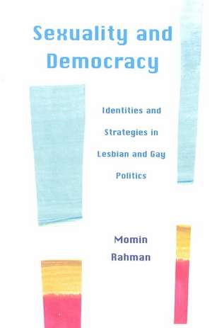 Sexuality and Democracy: Identities and Strategies in Lesbian and Gay Politics de Momin Rahman