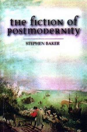 The Fiction of Postmodernity de Stephen Baker