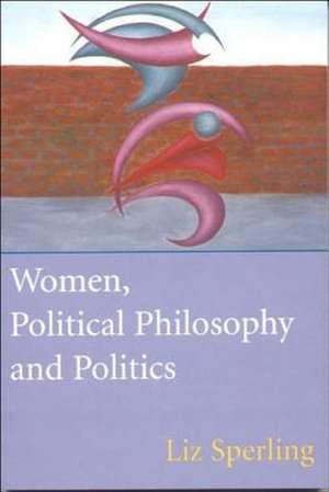 Women, Political Philosophy and Politics de Liz Sperling