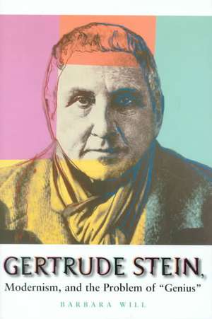 Gertrude Stein, Modernism, and the Problem of 'Genius': Introducing Aesthetics de Barbara Will