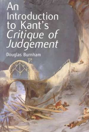 An Introduction to Kant's "Critique of Judgment": Acts of Close Reading in Literary Theory de Douglas Burnham