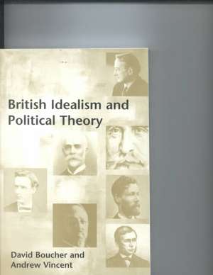 British Idealism and Political Theory: Reflections on Life, Meaning and Morality de David Boucher