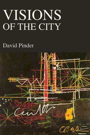 Visions of the City: Utopianism, Power, and Politics in Twentieth-Century Urbanism de Dr. David Pinder