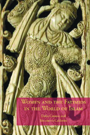 Women and the Fatimids in the World of Islam de Delia Cortese