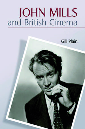 John Mills and British Cinema de Gill Plain