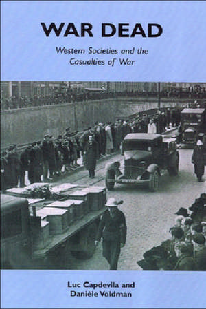 War Dead: Western Societies and the Casualties of War de Luc Capdevila