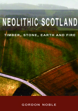 Neolithic Scotland de Gordon Noble