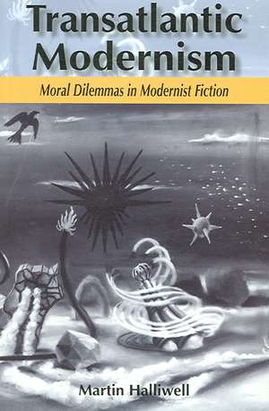 Transatlantic Modernism: Moral Dilemmas in Modernist Fiction de Martin Halliwell