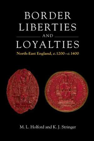 Border Liberties and Loyalties in North-East England, 1200-1400: The New Agenda de Matthew L. Holford