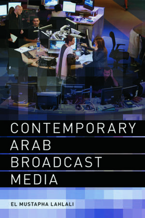 Contemporary Arab Broadcast Media de El Mustapha Lahlali