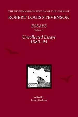 The Essays of Robert Louis Stevenson, Volumes 1-5: Uncollected Essays 1880-94, by Robert Louis Stevenson de Graham