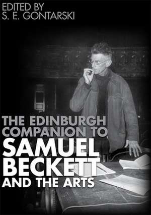 The Edinburgh Companion to Samuel Beckett and the Arts de S.E. Gontarski