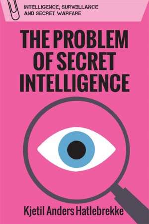 The Problem of Secret Intelligence de Kjetil Anders Hatlebrekke