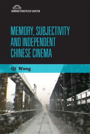 Memory, Subjectivity and Independent Chinese Cinema de Qi Wang