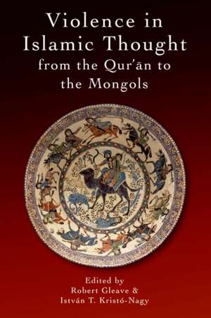 Violence in Islamic Thought from the Qur'an to the Mongols de Robert Gleave