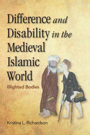 Difference and Disability in the Medieval Islamic World de Kristina L. Richardson