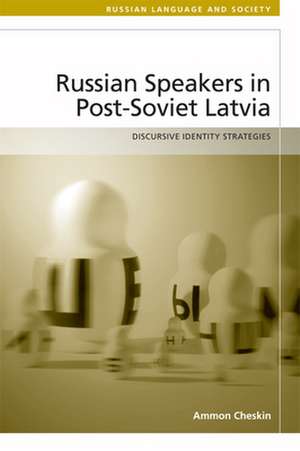 Russian Speakers in Post-Soviet Latvia: Discursive Identity Strategies de Ammon Cheskin