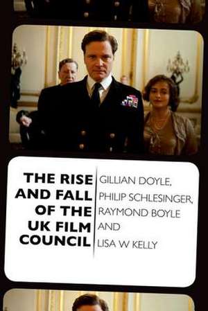 The Rise and Fall of the UK Film Council de Gillian Doyle