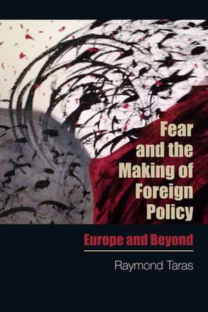 Fear and the Making of Foreign Policy de Raymond Taras