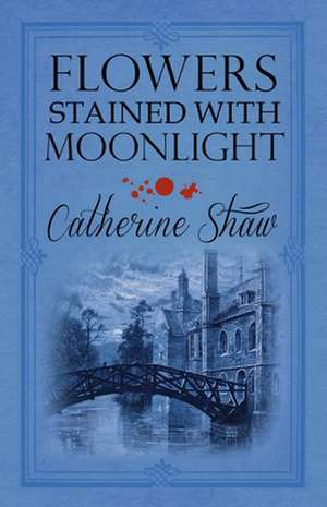 Flowers Stained With Moonlight de Catherine Shaw