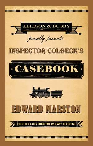 Inspector Colbeck's Casebook: Thirteen Tales From The Railway Detective de Edward Marston