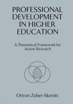 Professional Development in Higher Education: A Theoretical Framework for Action Research de Ortrun Zuber-Skerritt