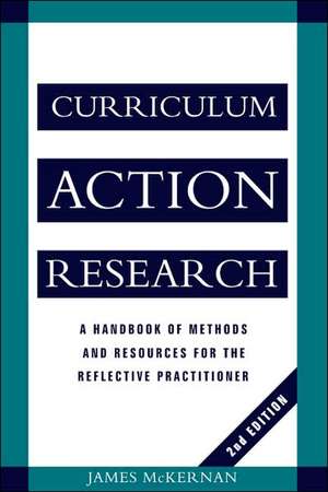 Curriculum Action Research: A Handbook of Methods and Resources for the Reflective Practitioner de James McKernan