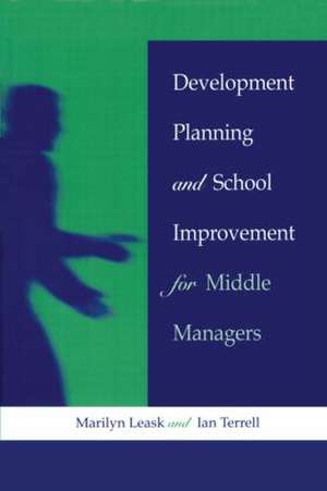 Development Planning and School Improvement for Middle Managers de Marilyn (Senior Lecturer at De Montfort University Leask