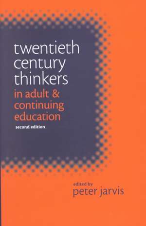 Twentieth Century Thinkers in Adult and Continuing Education de Peter (Professor of Continuing Education Jarvis