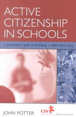 Active Citizenship in Schools: A Good Practice Guide to Developing a Whole School Policy de John Potter