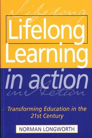 Lifelong Learning in Action: Transforming Education in the 21st Century de Norman Longworth