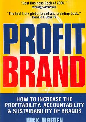 Profit Brand – How to Increase the Profitability Accountability and Sustainability of Brands de Nick Wreden