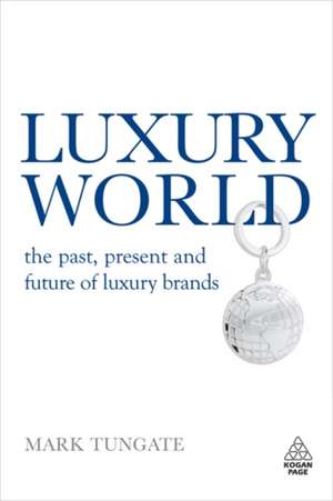 Luxury World – The Past, Present and Future of Luxury Brands de Mark Tungate