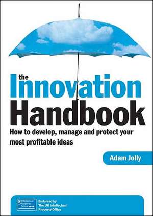 The Innovation Handbook: How to Develop, Manage and Protect Your Most Profitable Ideas de Adam Jolly