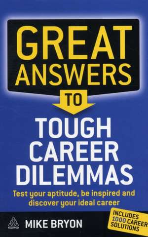 Great Answers to Tough Career Dilemmas – Test Your Aptitude, Be Inspired and Discover Your Ideal Career de Mike Bryon