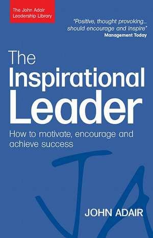 The Inspirational Leader – How to Motivate, Encourage and Achieve Success de John Adair