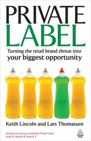 Private Label – Turning the Retail Brand Threat into Your Biggest Opportunity de Keith Lincoln