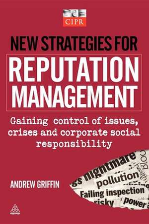 New Strategies for Reputation Management – Gaining Control of Issues, Crises & Corporate Social Responsibility de Andrew Griffin