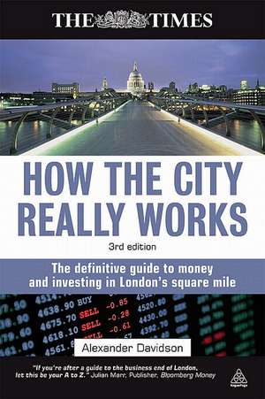 How the City Really Works – The Definitive Guide to Money and Investing in London`s Square Mile de Alexander Davidson