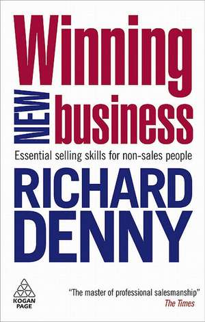 Winning New Business – Essential Selling Skills for Non–Sales People de Richard Denny