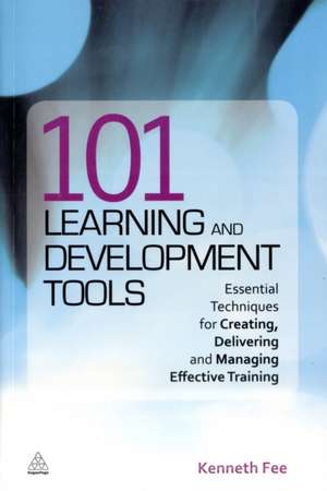 101 Learning and Development Tools – Essential Techniques for Creating, Delivering and Managing Effective Training de Kenneth Fee