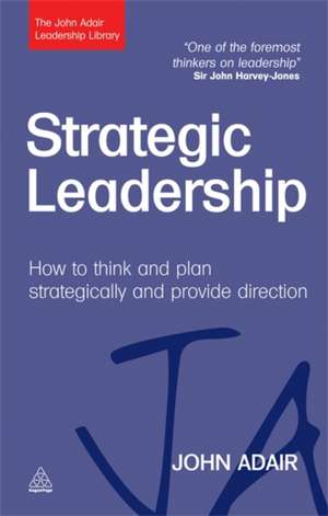 Strategic Leadership – How to Think and Plan Strategically and Provide Direction de John Adair