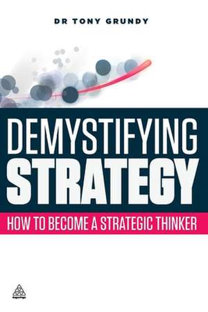 Demystifying Strategy – How to Become a Strategic Thinker de Tony Grundy