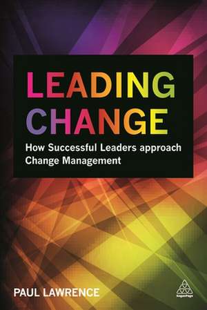 Leading Change – How Successful Leaders Approach Change Management de Paul Lawrence