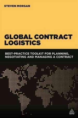 Global Contract Logistics – Best Practice Toolkit for Planning, Negotiating and Managing a Contract de Steven Morgan