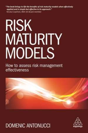 Risk Maturity Models – How to Assess Risk Management Effectiveness de Domenic Antonucci